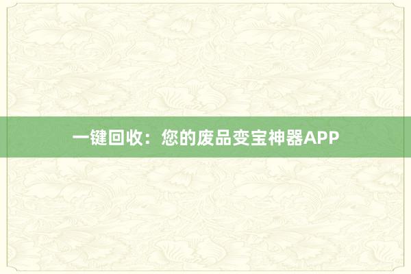 一键回收：您的废品变宝神器APP